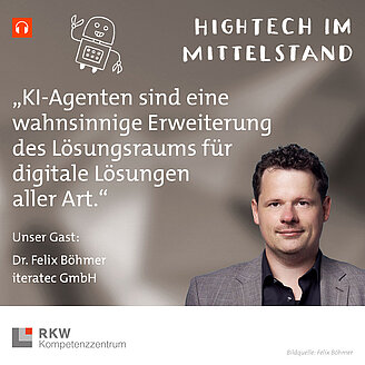 © HiM-Podcast: RKW Kompetenzzentrum 2025, Felix Böhmer / Privat/Non-kommerziell Das Bild zeigt Dr. Felix Böhmer von der iteratec GmbH mit seinem Zitat "KI-Agenten sind eine wahnsinnige Erweiterung des Lösungsraums für digitale Lösungen aller Art." Er ist Gast in der 23. Episode der RKW Podcast-Reihe "Hightech im Mittelstand" mit dem Titel "KI-Agenten im Mittelstand - keine Mission ist unmöglich".
